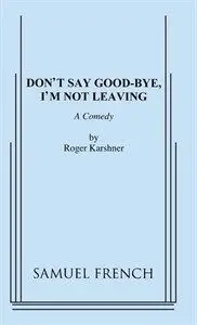 Don't Say Good-bye, I'm Not Leaving Book Cover