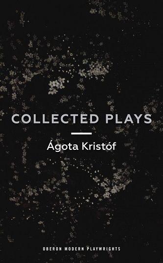 Agota Kristof - Collected Plays Book Cover